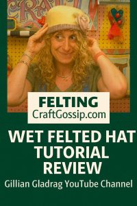 Wet Felted Hat Tutorial Review – Gillian Gladrag – Felting